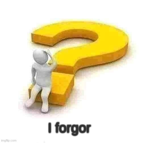 Man Sitting on Question Mark | I forgor | image tagged in man sitting on question mark | made w/ Imgflip meme maker