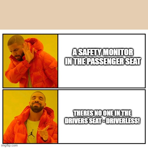 Drake Meme Template | A SAFETY MONITOR IN THE PASSENGER SEAT; THERES NO ONE IN THE DRIVERS SEAT - DRIVERLESS! | image tagged in drake meme template | made w/ Imgflip meme maker