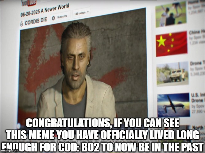 Black Ops 2 is now in the past... | CONGRATULATIONS, IF YOU CAN SEE THIS MEME YOU HAVE OFFICIALLY LIVED LONG ENOUGH FOR COD: BO2 TO NOW BE IN THE PAST | image tagged in call of duty | made w/ Imgflip meme maker