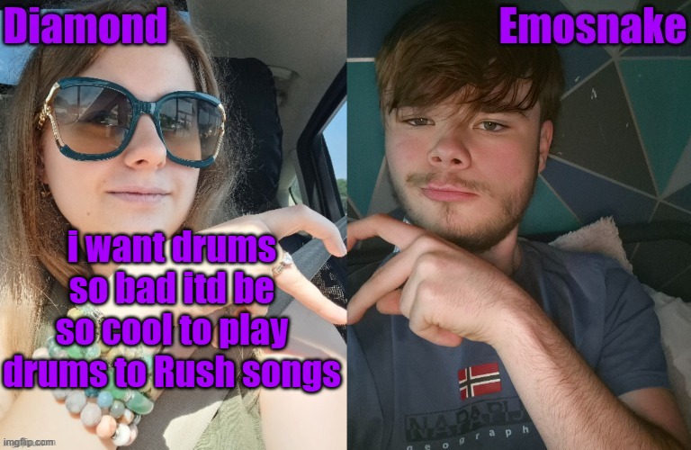 Diamond and ES shared couple temp | i want drums so bad itd be so cool to play drums to Rush songs | image tagged in diamond and es shared couple temp | made w/ Imgflip meme maker