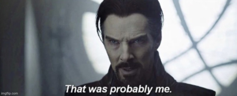 That was probably me | image tagged in that was probably me | made w/ Imgflip meme maker