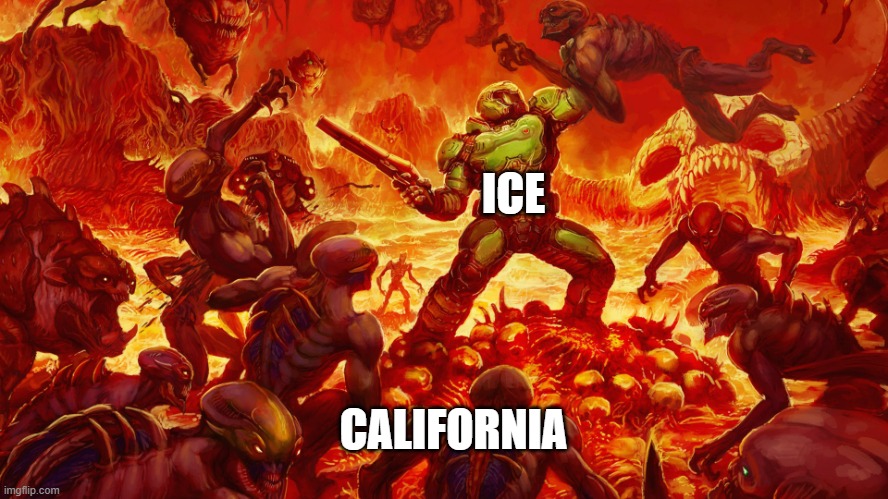 ICE/California | ICE; CALIFORNIA | image tagged in doomguy | made w/ Imgflip meme maker