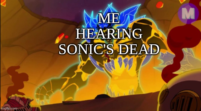 Kaiju sonic | ME HEARING SONIC'S DEAD | image tagged in kaiju sonic | made w/ Imgflip meme maker