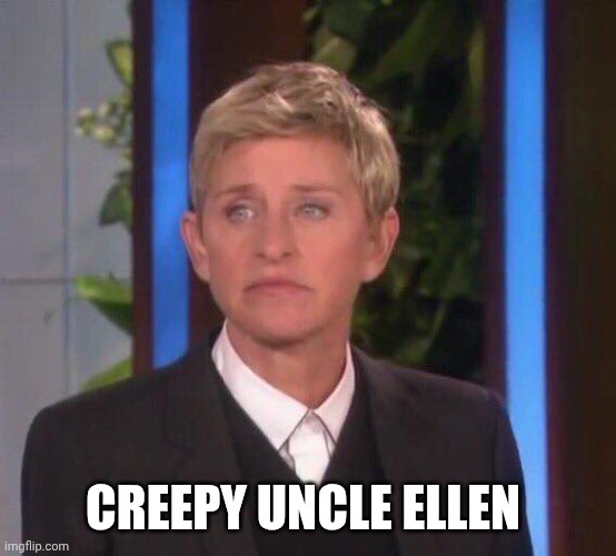 Disappointed Ellen | CREEPY UNCLE ELLEN | image tagged in disappointed ellen | made w/ Imgflip meme maker