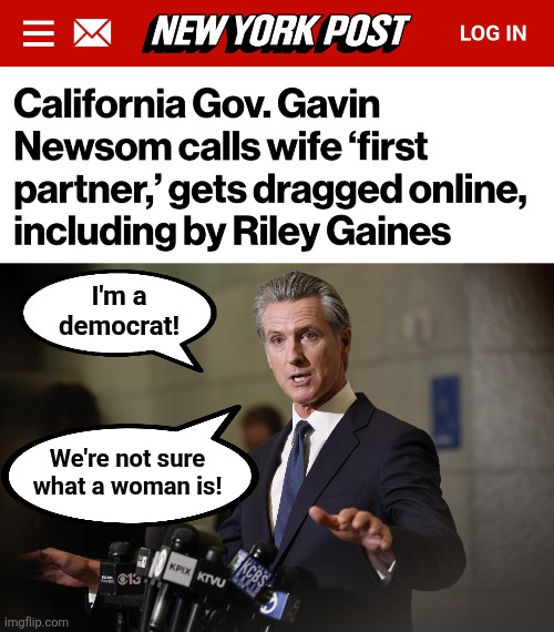 What an idiot: Gavin Newsom avoiding the very confusing "First Lady" and "First Gentleman" stuff | I'm a
democrat! We're not sure
what a woman is! | image tagged in memes,first partner,gavin newsom,democrats,women,gender confusion | made w/ Imgflip meme maker