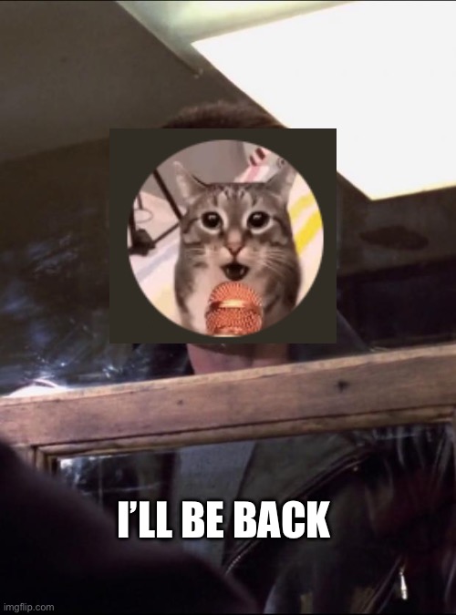 I'll be back | I’LL BE BACK | image tagged in i'll be back | made w/ Imgflip meme maker