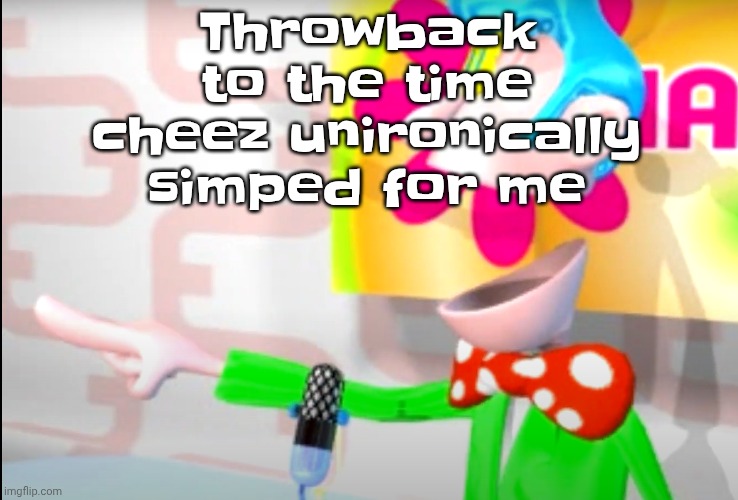 BITCH!!!!!! | Throwback to the time cheez unironically simped for me | image tagged in bitch | made w/ Imgflip meme maker