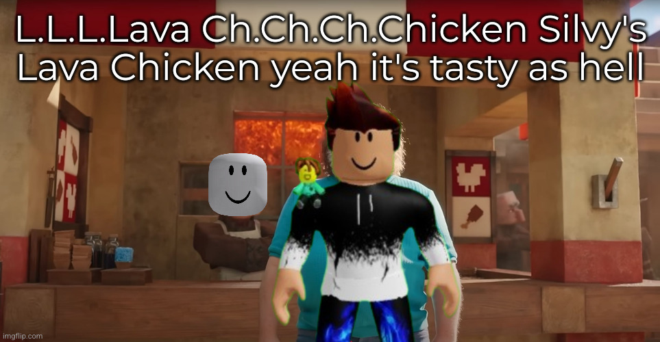 Lava Chicken | L.L.L.Lava Ch.Ch.Ch.Chicken Silvy's Lava Chicken yeah it's tasty as hell | image tagged in lava chicken | made w/ Imgflip meme maker