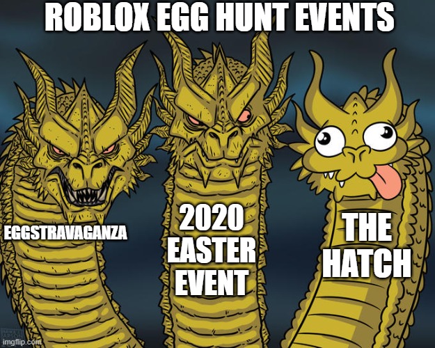 OUT OF ALL THE PEOPLE WHY INVITE A CREEP?? | ROBLOX EGG HUNT EVENTS; 2020 EASTER EVENT; THE HATCH; EGGSTRAVAGANZA | image tagged in three-headed dragon,boycottthehatch,eggstravaganza,roblox,egg hunt | made w/ Imgflip meme maker