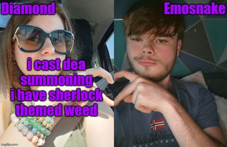 Diamond and ES shared couple temp | i cast dea summoning
i have sherlock themed weed | image tagged in diamond and es shared couple temp | made w/ Imgflip meme maker
