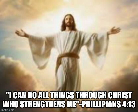 Jesus is the way, the king, the life. | "I CAN DO ALL THINGS THROUGH CHRIST WHO STRENGTHENS ME"-PHILLIPIANS 4:13 | image tagged in jesus,follow,god,love,the only way | made w/ Imgflip meme maker