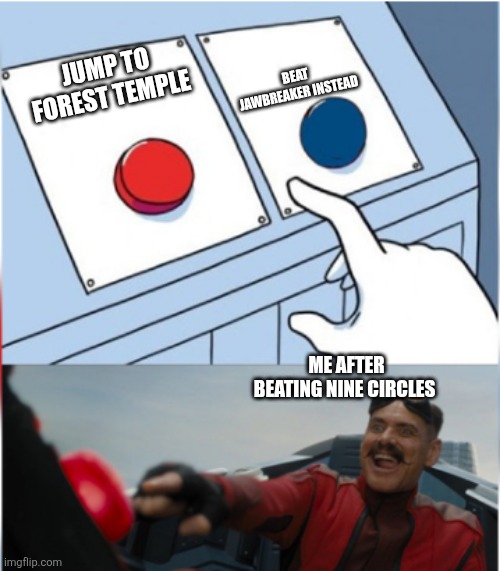 So I beat NC yesterday and... (mobile, 120 Hz) | BEAT JAWBREAKER INSTEAD; JUMP TO FOREST TEMPLE; ME AFTER BEATING NINE CIRCLES | image tagged in robotnik pressing red button | made w/ Imgflip meme maker