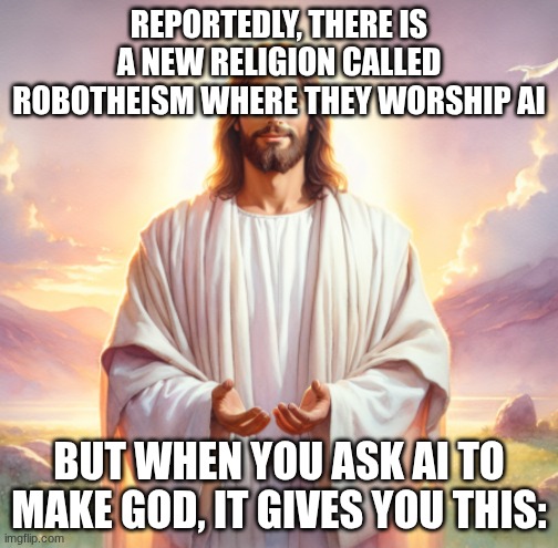 some kings wear crowns, mine wears a crown of thorns | REPORTEDLY, THERE IS A NEW RELIGION CALLED ROBOTHEISM WHERE THEY WORSHIP AI; BUT WHEN YOU ASK AI TO MAKE GOD, IT GIVES YOU THIS: | image tagged in jesus | made w/ Imgflip meme maker