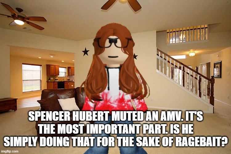 CC knew he would do this for the sake of ragebait. | SPENCER HUBERT MUTED AN AMV. IT'S THE MOST IMPORTANT PART. IS HE SIMPLY DOING THAT FOR THE SAKE OF RAGEBAIT? | image tagged in living room ceiling fans,cc,ragebait,copyright,amv | made w/ Imgflip meme maker