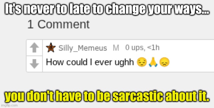 Jesus is my king | It's never to late to change your ways... you don't have to be sarcastic about it. | image tagged in jesus,god | made w/ Imgflip meme maker