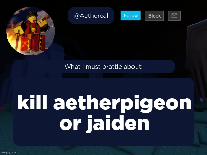 aethereal's forsaken template | kill aetherpigeon or jaiden | image tagged in aethereal's forsaken template | made w/ Imgflip meme maker