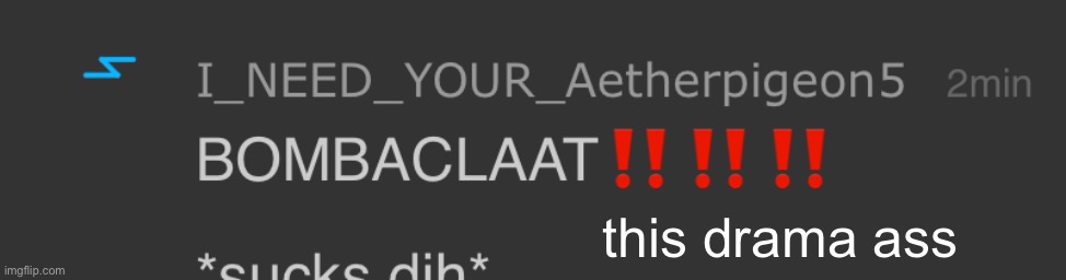 BOMBACLAAT!!!!!! | this drama ass | image tagged in bombaclaat | made w/ Imgflip meme maker