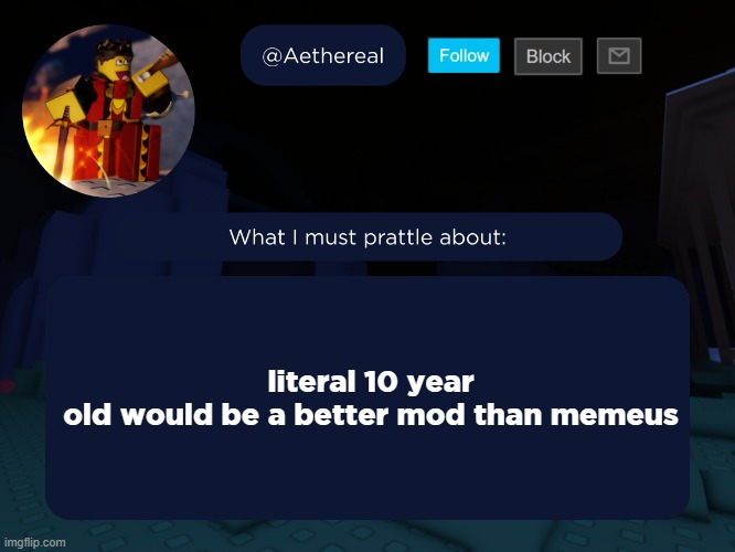 aethereal's forsaken template | literal 10 year old would be a better mod than memeus | image tagged in aethereal's forsaken template | made w/ Imgflip meme maker
