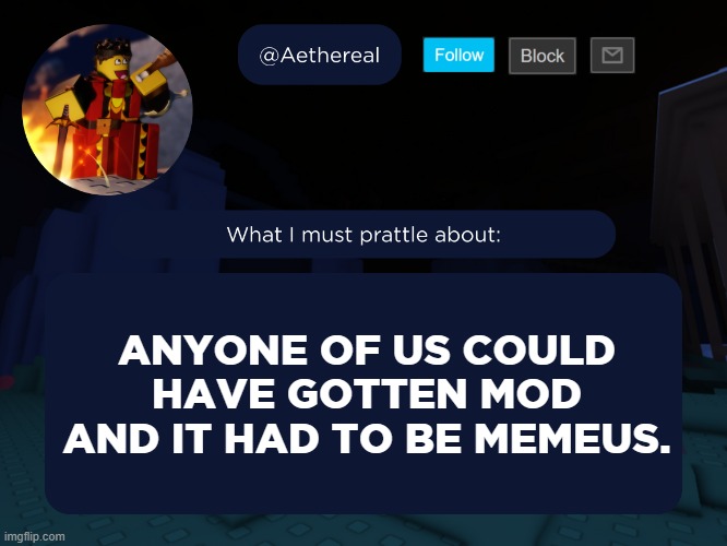 now i dont want mod im not crashing out that i didnt get mod im mad that she got mod and it would have been better if NO ONE got | ANYONE OF US COULD HAVE GOTTEN MOD
AND IT HAD TO BE MEMEUS. | image tagged in aethereal's forsaken template | made w/ Imgflip meme maker
