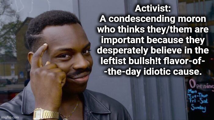 Roll Safe Think About It Meme | Activist:
A condescending moron
who thinks they/them are
important because they
desperately believe in the
leftist bullsh!t flavor-of-
-the- | image tagged in memes,roll safe think about it | made w/ Imgflip meme maker
