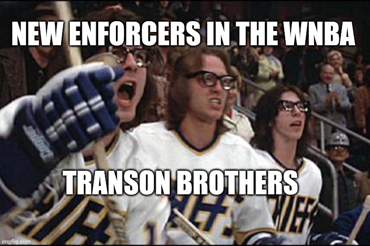 Fun | NEW ENFORCERS IN THE WNBA; TRANSON BROTHERS | image tagged in hanson brothers slapshot | made w/ Imgflip meme maker