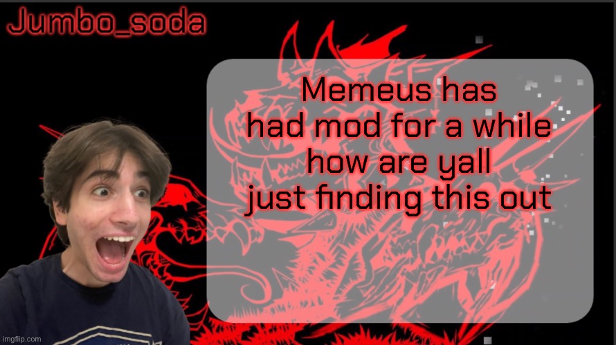 Grief | Memeus has had mod for a while how are yall just finding this out | image tagged in grief | made w/ Imgflip meme maker
