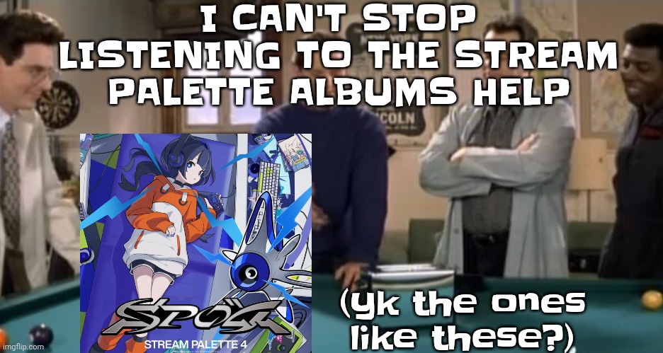 Also the color scheme of the album art is bangin | I CAN'T STOP LISTENING TO THE STREAM PALETTE ALBUMS HELP; (yk the ones like these?) | image tagged in toaster | made w/ Imgflip meme maker