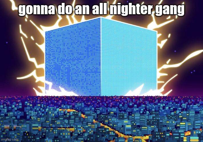 G | gonna do an all nighter gang | image tagged in g | made w/ Imgflip meme maker