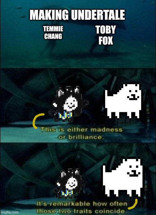 As we all know, Toby Fox is either a musical genius or doesn't know what the heck he's doing | TEMMIE CHANG; TOBY FOX; MAKING UNDERTALE | image tagged in toby fox,temmie chang,undertale,why are you reading the tags,stop reading the tags,you have been blessed for reading the tags | made w/ Imgflip meme maker