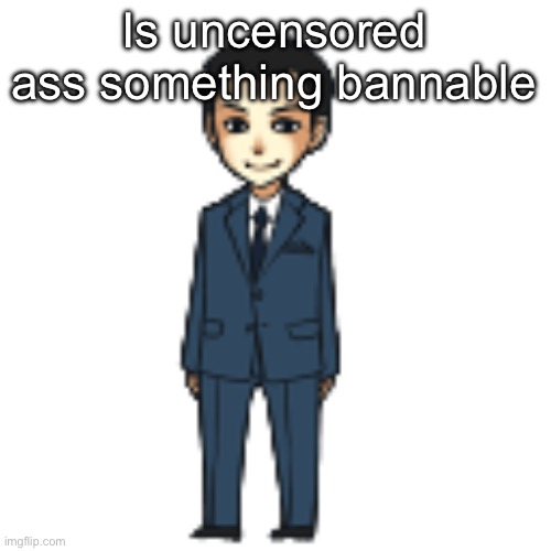 Hey memeus. | Is uncensored ass something bannable | image tagged in moriarty but a shimeji | made w/ Imgflip meme maker