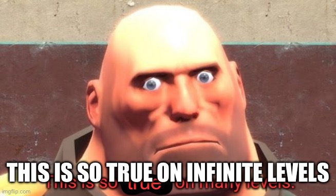 This is so true on so many levels | THIS IS SO TRUE ON INFINITE LEVELS | image tagged in this is so true on so many levels | made w/ Imgflip meme maker
