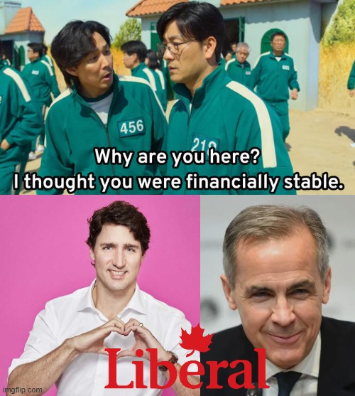 Summary of the current state of Canada's economy under the liberal party administration: | image tagged in why are you here i thought you were financially stable,liberal party of canada,justin trudeau,mark carney,economy | made w/ Imgflip meme maker