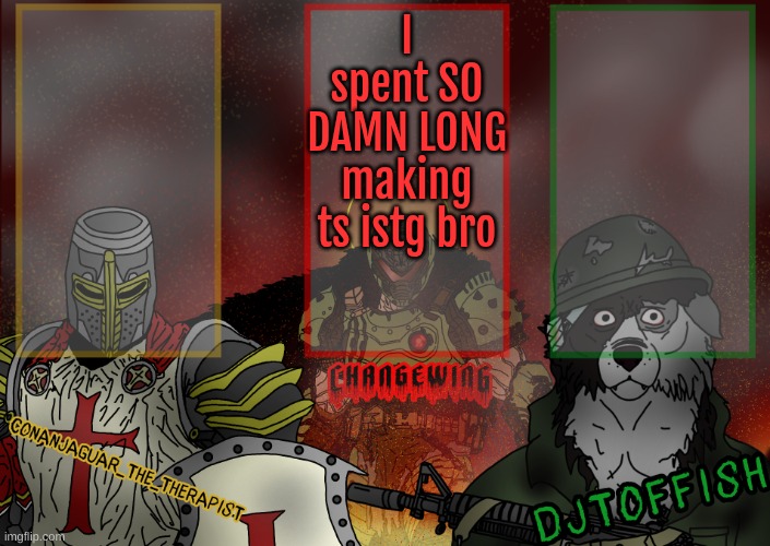 I really gotta find easier shit to draw for these lol | I spent SO DAMN LONG making ts istg bro | image tagged in the fist of konshu djto and conanjaguar shared template | made w/ Imgflip meme maker
