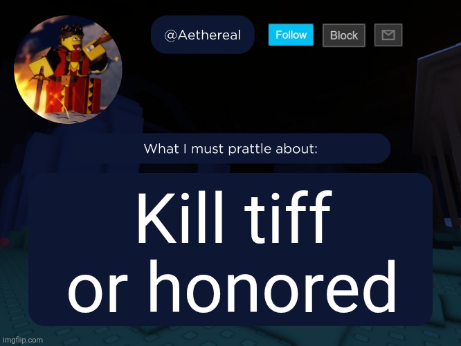 aethereal's forsaken template | Kill tiff or honored | image tagged in aethereal's forsaken template | made w/ Imgflip meme maker