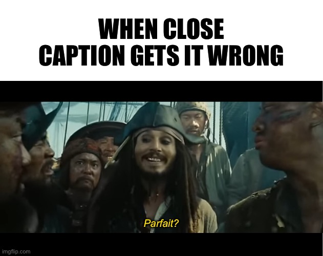 WHEN CLOSE CAPTION GETS IT WRONG; Parfait? | image tagged in blank white template,pirates of the caribbean,jack sparrow,pirates of the carribean,wrong | made w/ Imgflip meme maker