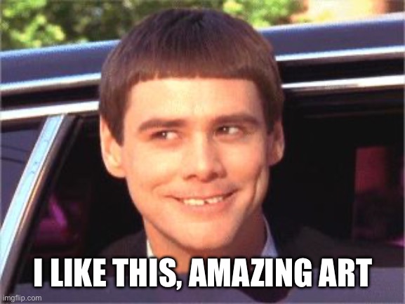 i like it alot | I LIKE THIS, AMAZING ART | image tagged in i like it alot | made w/ Imgflip meme maker