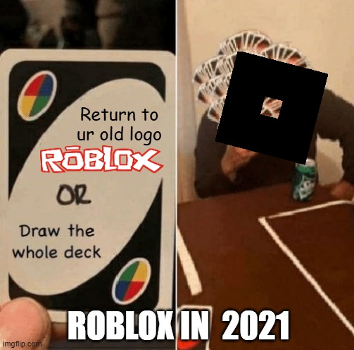 ROBLOX! IS FREE! | Return to ur old logo; ROBLOX IN  2021 | image tagged in uno draw the whole deck | made w/ Imgflip meme maker