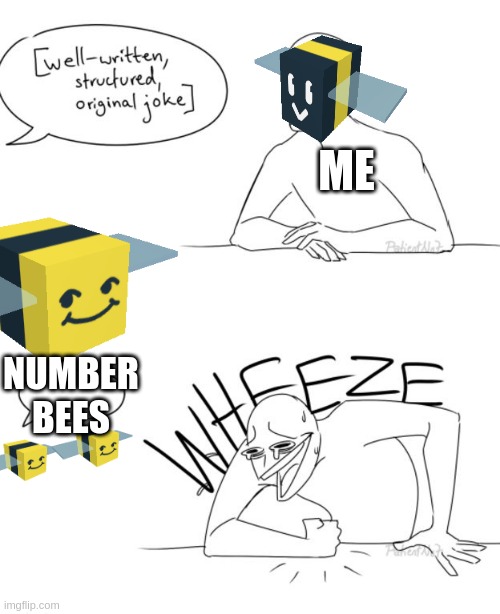 NUMBER BEES | ME; NUMBER BEES | image tagged in wheeze,numberblocks,you can count on us we are,the number blocks | made w/ Imgflip meme maker