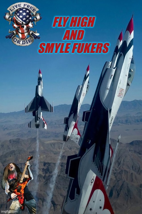 Have fun and rock on | FLY HIGH AND SMYLE FUKERS | made w/ Imgflip meme maker