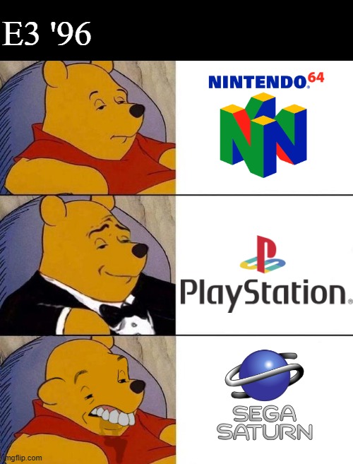 E3 '96 be like (part 2) | E3 '96 | image tagged in best better blurst,e3,1990's,ps1,n64,sega saturn | made w/ Imgflip meme maker