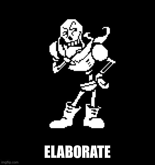 papyrus confused | ELABORATE | image tagged in papyrus confused | made w/ Imgflip meme maker