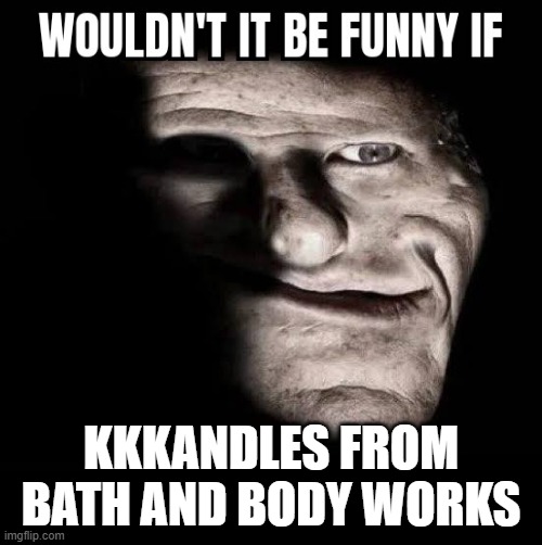 Wouldn't it be funny if x | KKKANDLES FROM BATH AND BODY WORKS | image tagged in wouldn't it be funny if x,dark humor,store,kkk,ku klux klan | made w/ Imgflip meme maker