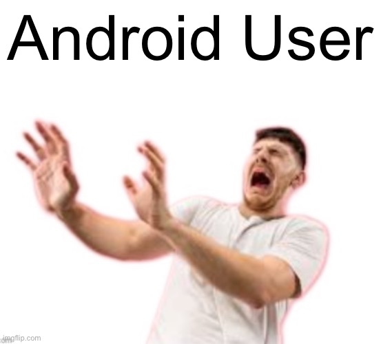 Fr*nch | Android User | image tagged in fr nch | made w/ Imgflip meme maker