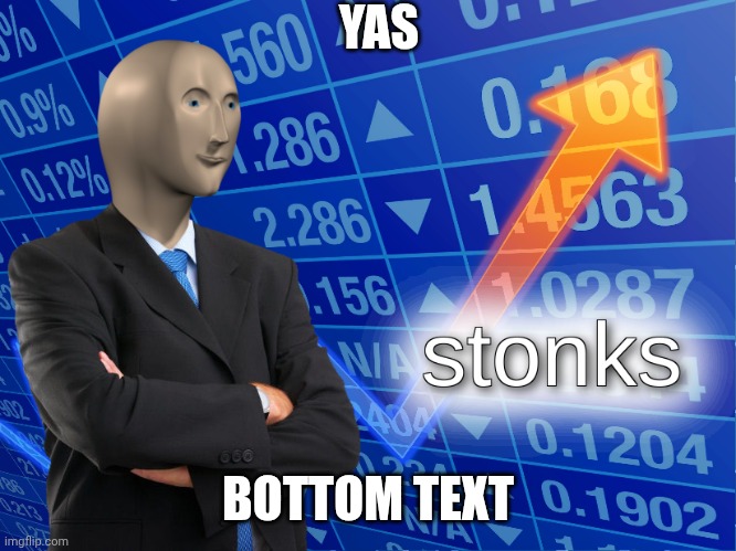 stonks | YAS BOTTOM TEXT | image tagged in stonks | made w/ Imgflip meme maker