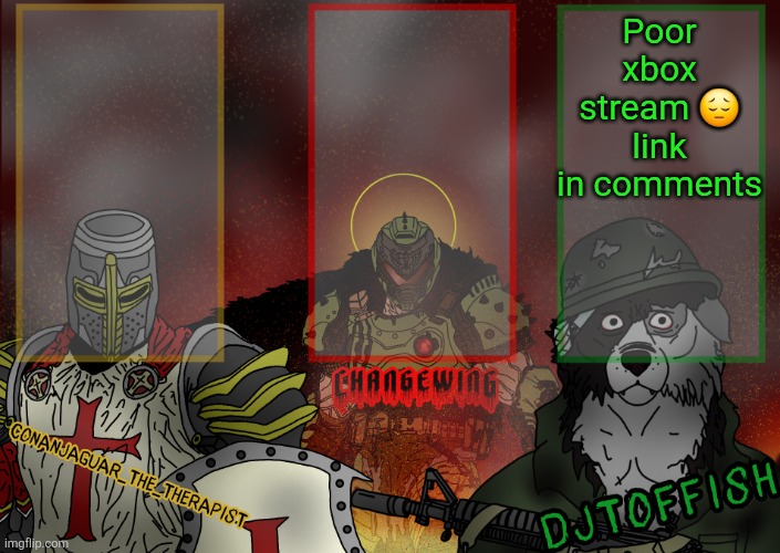 The Fist of Konshu, DJTO, and Conanjaguar shared template | Poor xbox stream 😔 link in comments | image tagged in the fist of konshu djto and conanjaguar shared template | made w/ Imgflip meme maker
