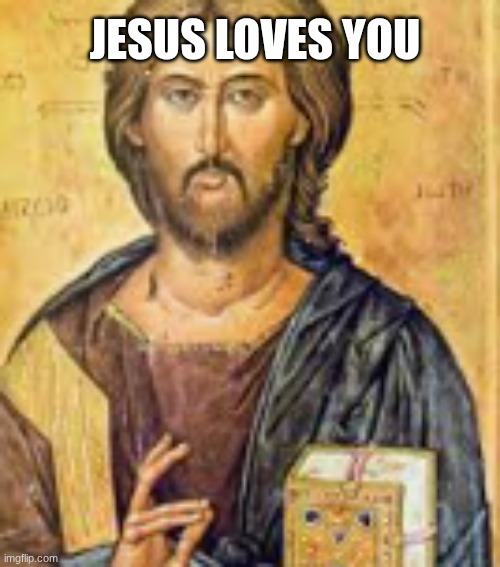 I love god | JESUS LOVES YOU | image tagged in jesus,god | made w/ Imgflip meme maker