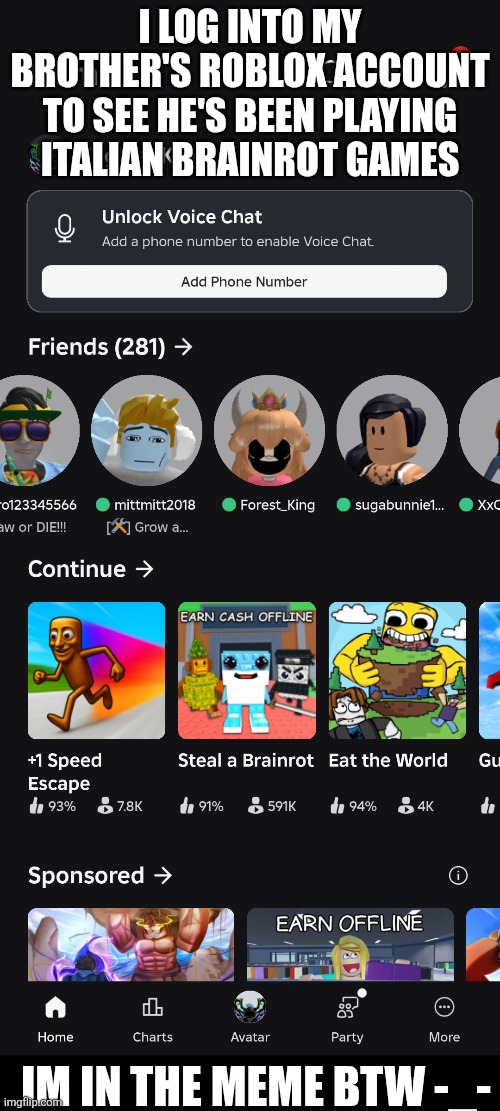 What has my brother been doing!? | I LOG INTO MY BROTHER'S ROBLOX ACCOUNT TO SEE HE'S BEEN PLAYING ITALIAN BRAINROT GAMES; IM IN THE MEME BTW -_- | image tagged in roblox | made w/ Imgflip meme maker