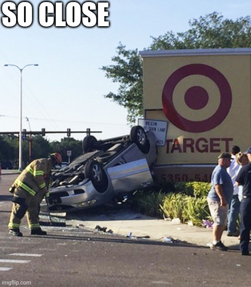 So Close | SO CLOSE | image tagged in chrisjoines1 | made w/ Imgflip meme maker