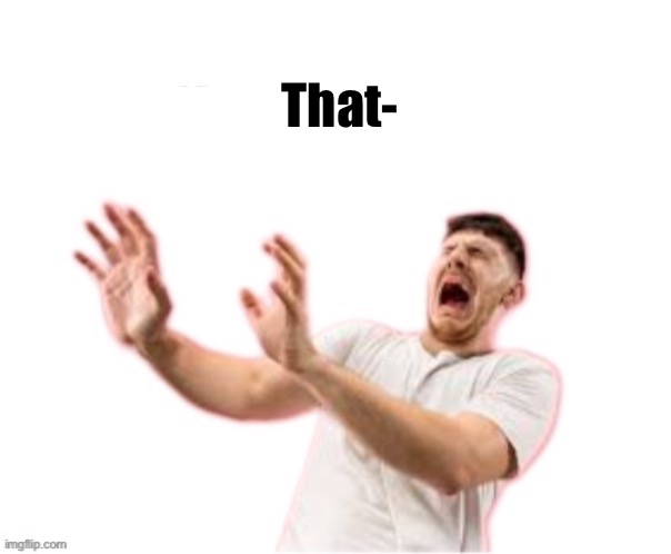 white imgflip link | That- | image tagged in white imgflip link | made w/ Imgflip meme maker