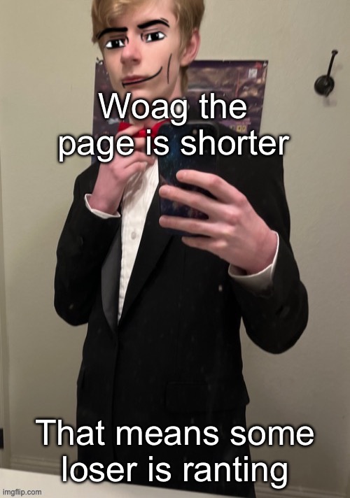 Wonder who it could be | Woag the page is shorter; That means some loser is ranting | image tagged in virian man face 4 | made w/ Imgflip meme maker